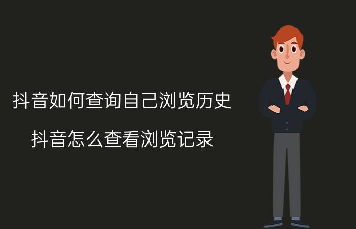 抖音如何查询自己浏览历史 抖音怎么查看浏览记录？